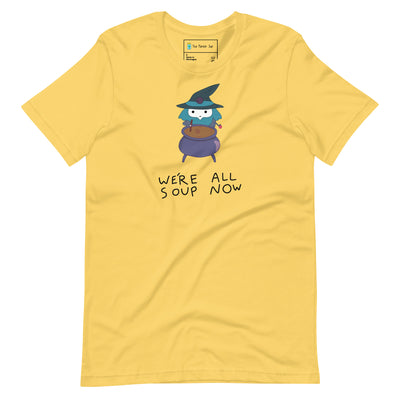 We're all soup now t-shirt